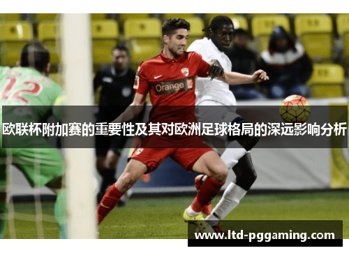 欧联杯附加赛的重要性及其对欧洲足球格局的深远影响分析
