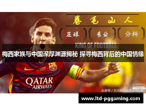 梅西家族与中国深厚渊源揭秘 探寻梅西背后的中国情缘