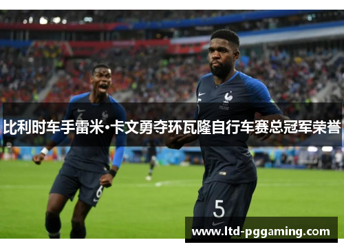 比利时车手雷米·卡文勇夺环瓦隆自行车赛总冠军荣誉